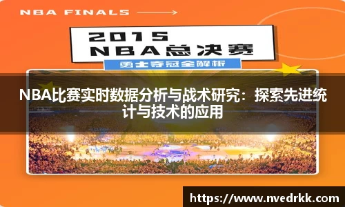 NBA比赛实时数据分析与战术研究：探索先进统计与技术的应用