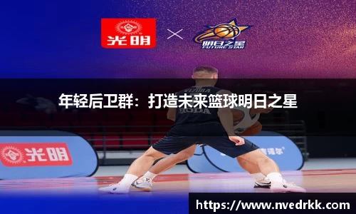 年轻后卫群：打造未来篮球明日之星